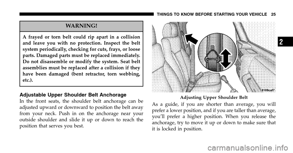 JEEP WRANGLER 2006 TJ / 2.G Owners Manual WARNING!
A frayed or torn belt could rip apart in a collision
and leave you with no protection. Inspect the belt
system periodically, checking for cuts, frays, or loose
parts. Damaged parts must be r JEEP WRANGLER 2006 TJ / 2.G Owners Manual WARNING!
A frayed or torn belt could rip apart in a collision
and leave you with no protection. Inspect the belt
system periodically, checking for cuts, frays, or loose
parts. Damaged parts must be r