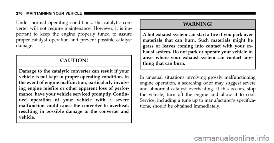 JEEP WRANGLER 2006 TJ / 2.G Owners Manual Under normal operating conditions, the catalytic con- 
verter will not require maintenance. However, it is im-
portant to keep the engine properly tuned to assure
proper catalyst operation and prevent