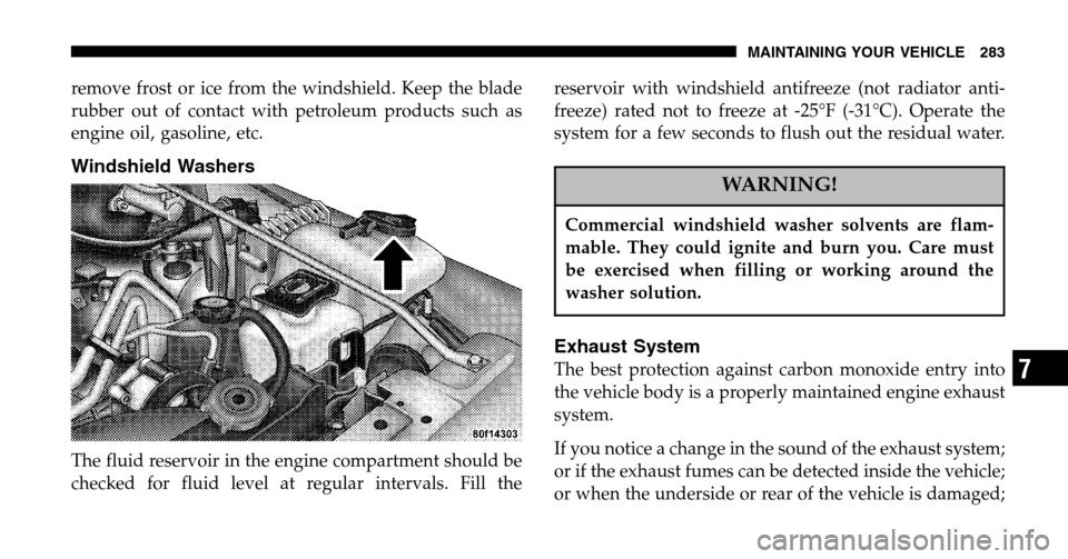 JEEP WRANGLER 2006 TJ / 2.G User Guide remove frost or ice from the windshield. Keep the blade 
rubber out of contact with petroleum products such as
engine oil, gasoline, etc.
Windshield Washers
The fluid reservoir in the engine compartme