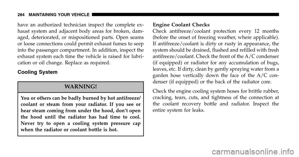 JEEP WRANGLER 2006 TJ / 2.G User Guide have an authorized technician inspect the complete ex- 
haust system and adjacent body areas for broken, dam-
aged, deteriorated, or mispositioned parts. Open seams
or loose connections could permit e