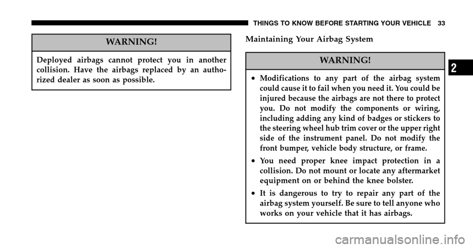 JEEP WRANGLER 2006 TJ / 2.G Owners Guide WARNING!
Deployed airbags cannot protect you in another
collision. Have the airbags replaced by an autho-
rized dealer as soon as possible.
Maintaining Your Airbag System
WARNING!
•Modifications to JEEP WRANGLER 2006 TJ / 2.G Owners Guide WARNING!
Deployed airbags cannot protect you in another
collision. Have the airbags replaced by an autho-
rized dealer as soon as possible.
Maintaining Your Airbag System
WARNING!
•Modifications to