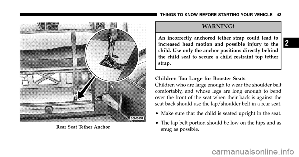 JEEP WRANGLER 2006 TJ / 2.G Service Manual WARNING!
An incorrectly anchored tether strap could lead to 
increased head motion and possible injury to the
child. Use only the anchor positions directly behind
the child seat to secure a child rest