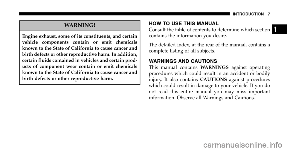 JEEP WRANGLER 2006 TJ / 2.G Owners Manual WARNING!
Engine exhaust, some of its constituents, and certain 
vehicle components contain or emit chemicals
known to the State of California to cause cancer and
birth defects or other reproductive ha