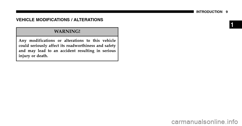 JEEP WRANGLER 2006 TJ / 2.G Owners Manual VEHICLE MODIFICATIONS / ALTERATIONS
WARNING!
Any modifications or alterations to this vehicle 
could seriously affect its roadworthiness and safety
and may lead to an accident resulting in serious
inj