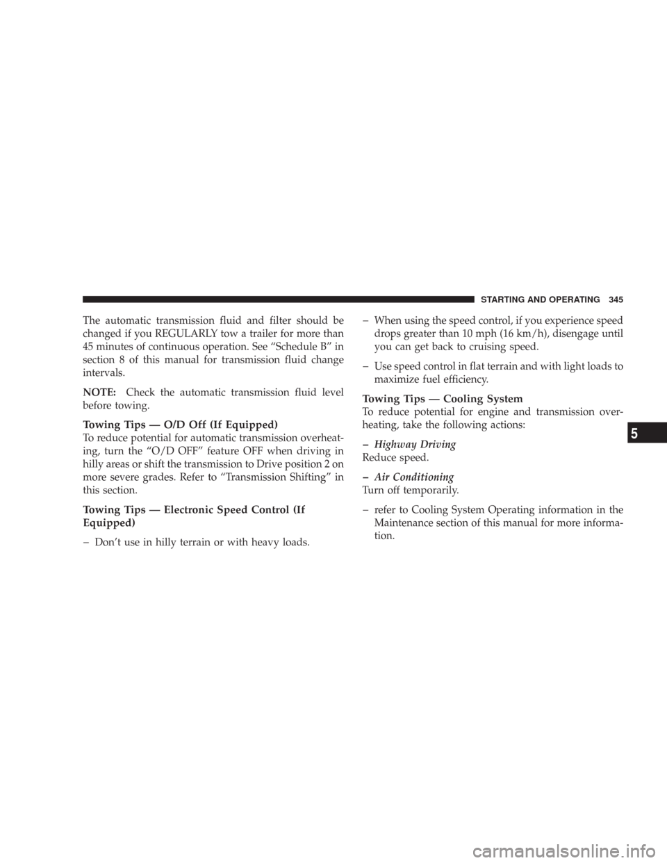 JEEP WRANGLER 2007 JK / 3.G Owners Manual The automatic transmission fluid and filter should be
changed if you REGULARLY tow a trailer for more than
45 minutes of continuous operation. See “Schedule B” in
section 8 of this manual for tran JEEP WRANGLER 2007 JK / 3.G Owners Manual The automatic transmission fluid and filter should be
changed if you REGULARLY tow a trailer for more than
45 minutes of continuous operation. See “Schedule B” in
section 8 of this manual for tran