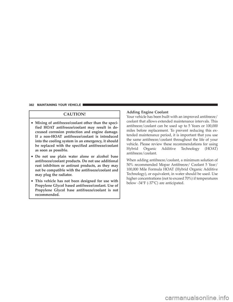 JEEP WRANGLER 2007 JK / 3.G Owners Manual CAUTION!
•Mixing of antifreeze/coolant other than the speci-
fied HOAT antifreeze/coolant may result in de-
creased corrosion protection and engine damage.
If a non-HOAT antifreeze/coolant is introd JEEP WRANGLER 2007 JK / 3.G Owners Manual CAUTION!
•Mixing of antifreeze/coolant other than the speci-
fied HOAT antifreeze/coolant may result in de-
creased corrosion protection and engine damage.
If a non-HOAT antifreeze/coolant is introd