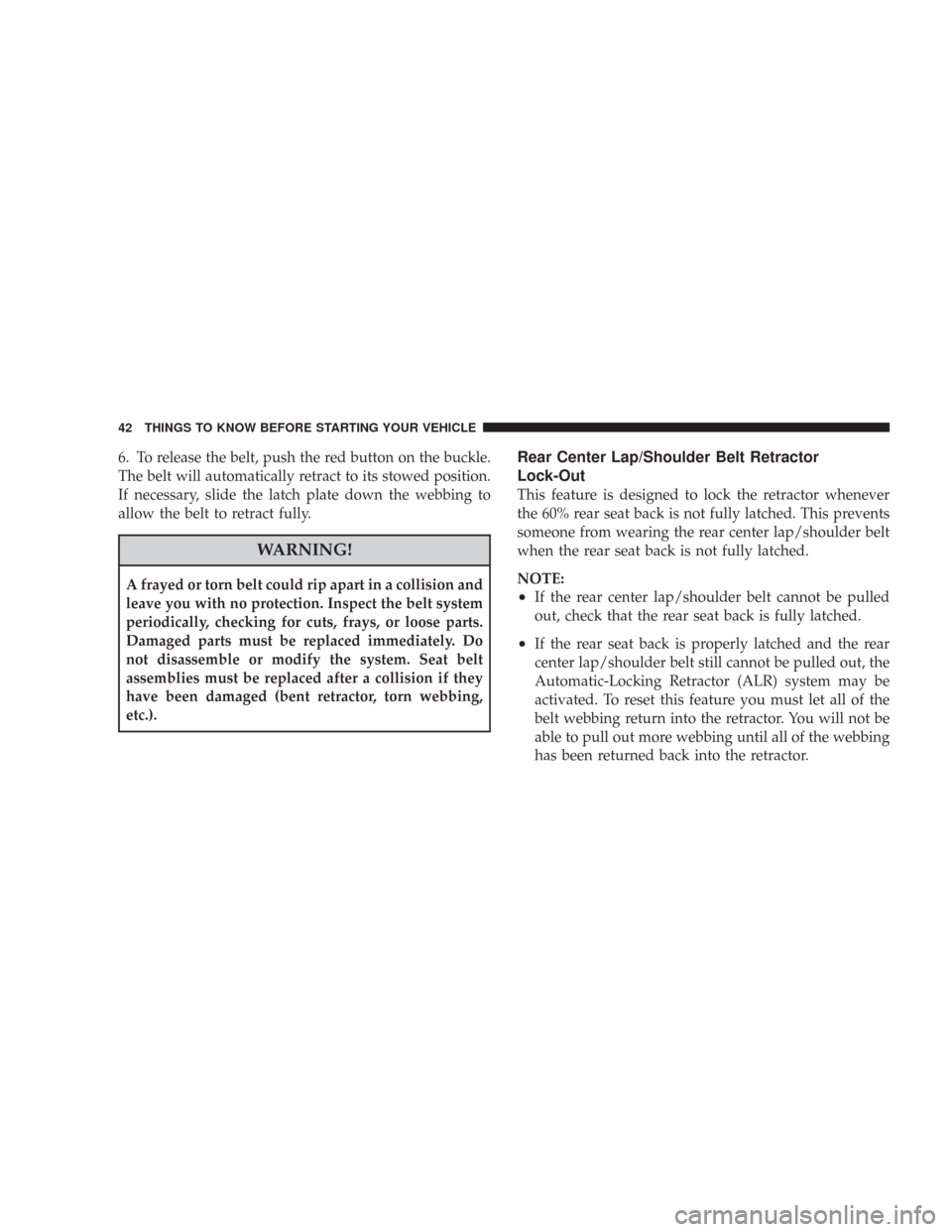 JEEP WRANGLER 2007 JK / 3.G Service Manual 6. To release the belt, push the red button on the buckle.
The belt will automatically retract to its stowed position.
If necessary, slide the latch plate down the webbing to
allow the belt to retract JEEP WRANGLER 2007 JK / 3.G Service Manual 6. To release the belt, push the red button on the buckle.
The belt will automatically retract to its stowed position.
If necessary, slide the latch plate down the webbing to
allow the belt to retract
