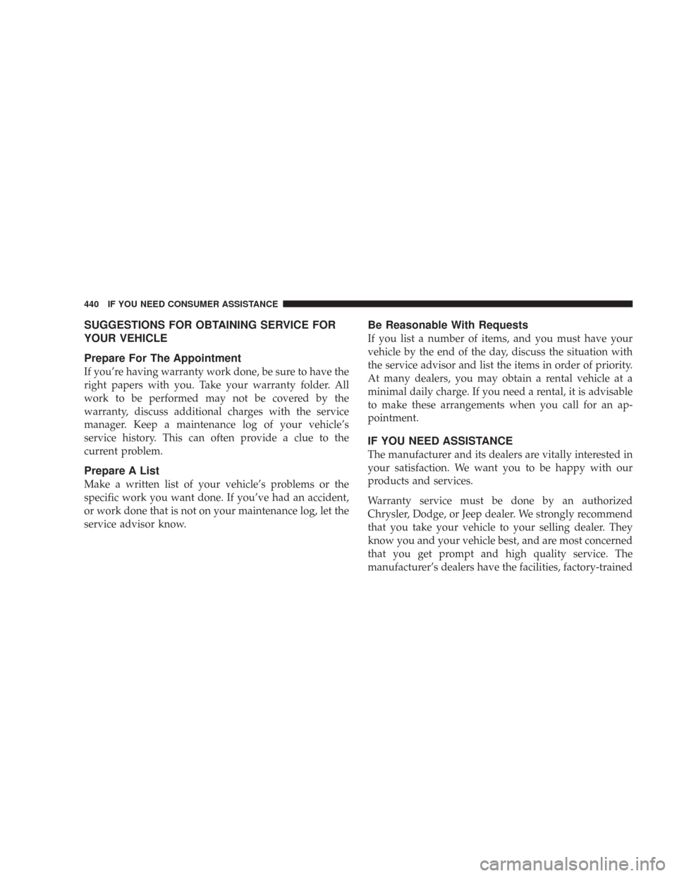 JEEP WRANGLER 2007 JK / 3.G Owners Manual SUGGESTIONS FOR OBTAINING SERVICE FOR
YOUR VEHICLE
Prepare For The Appointment
If you’re having warranty work done, be sure to have the
right papers with you. Take your warranty folder. All
work to 