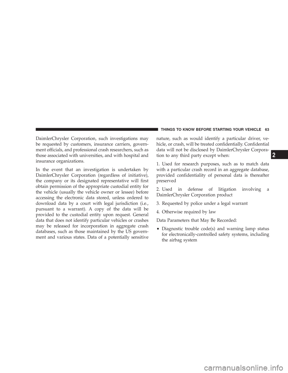 JEEP WRANGLER 2007 JK / 3.G Repair Manual DaimlerChrysler Corporation, such investigations may
be requested by customers, insurance carriers, govern-
ment officials, and professional crash researchers, such as
those associated with universiti