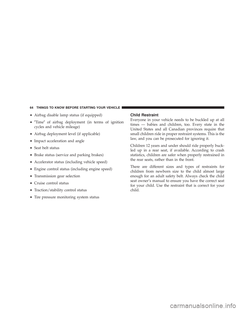 JEEP WRANGLER 2007 JK / 3.G Owners Manual •Airbag disable lamp status (if equipped)
•Timeof airbag deployment (in terms of ignition
cycles and vehicle mileage)
•Airbag deployment level (if applicable)
•Impact acceleration and angle
