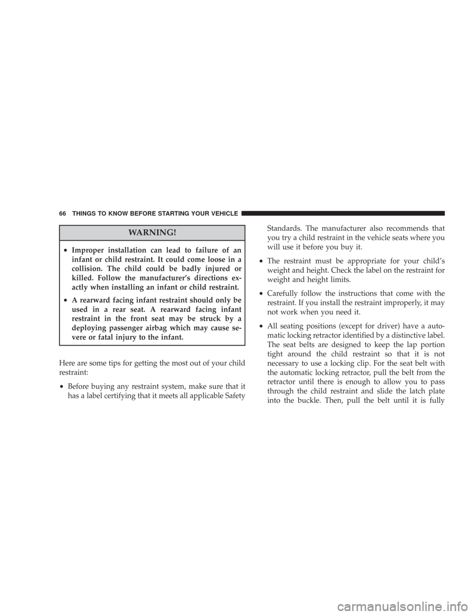 JEEP WRANGLER 2007 JK / 3.G Owners Manual WARNING!
•Improper installation can lead to failure of an
infant or child restraint. It could come loose in a
collision. The child could be badly injured or
killed. Follow the manufacturer’s direc