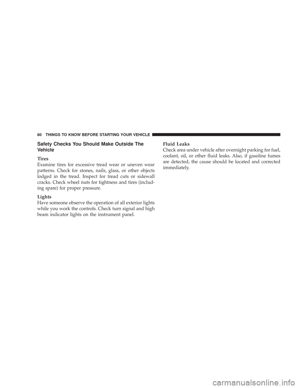 JEEP WRANGLER 2007 JK / 3.G Owners Manual Safety Checks You Should Make Outside The
Vehicle
Tires
Examine tires for excessive tread wear or uneven wear
patterns. Check for stones, nails, glass, or other objects
lodged in the tread. Inspect fo