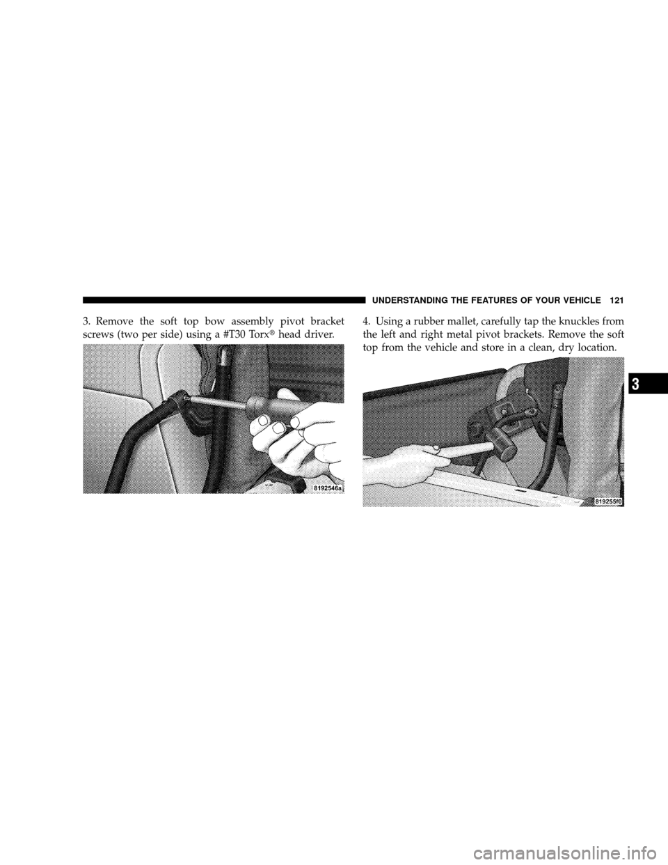 JEEP WRANGLER 2008 JK / 3.G Owners Manual 3. Remove the soft top bow assembly pivot bracket
screws (two per side) using a #T30 Torxhead driver.4. Using a rubber mallet, carefully tap the knuckles from
the left and right metal pivot brackets.