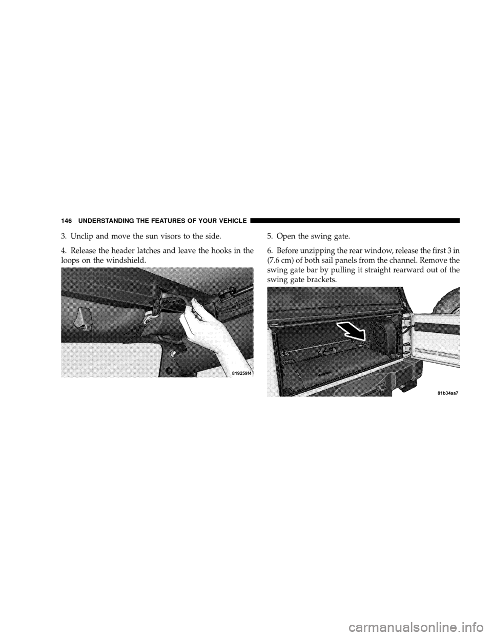 JEEP WRANGLER 2008 JK / 3.G Owners Manual 3. Unclip and move the sun visors to the side.
4. Release the header latches and leave the hooks in the
loops on the windshield.5. Open the swing gate.
6. Before unzipping the rear window, release the