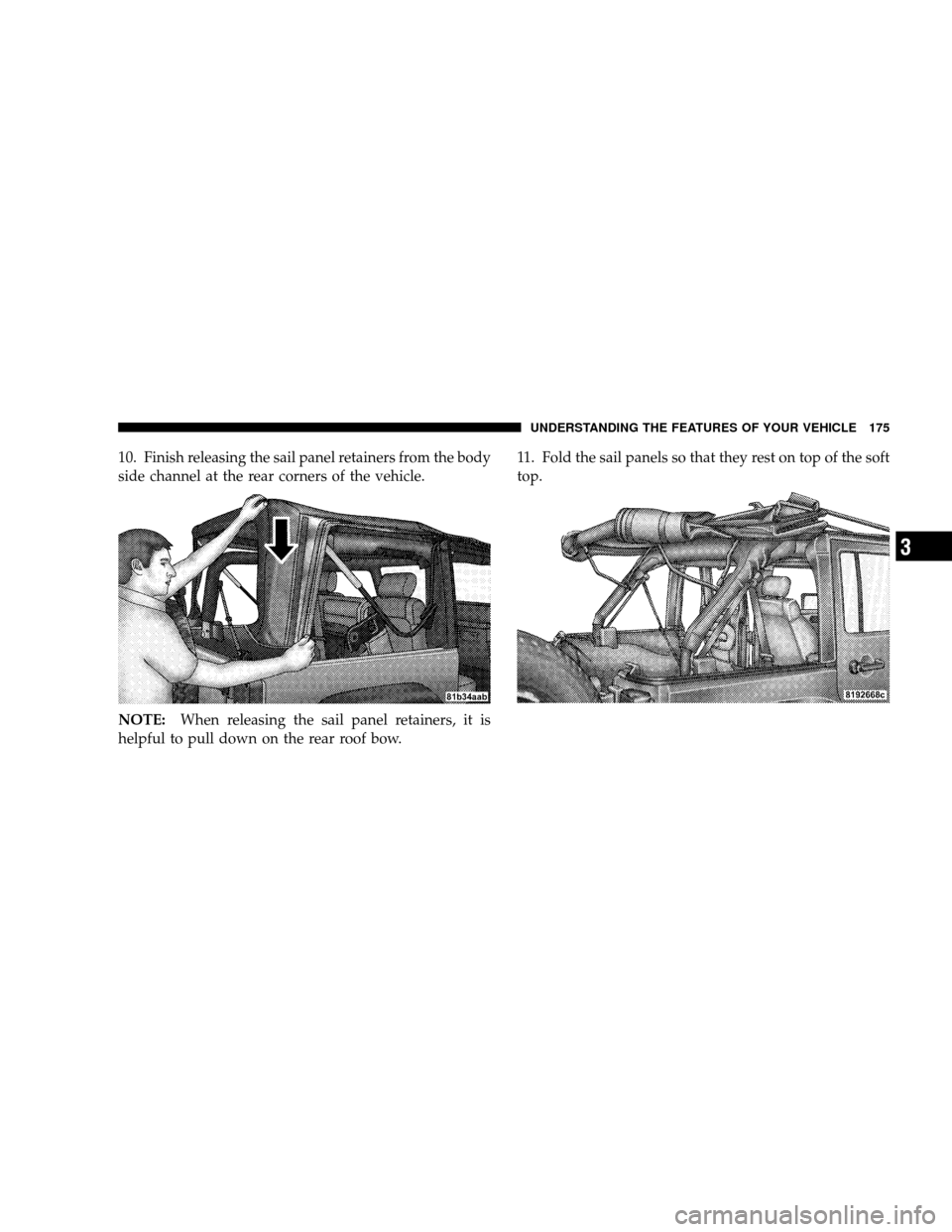 JEEP WRANGLER 2008 JK / 3.G Owners Manual 10. Finish releasing the sail panel retainers from the body
side channel at the rear corners of the vehicle.
NOTE:When releasing the sail panel retainers, it is
helpful to pull down on the rear roof b
