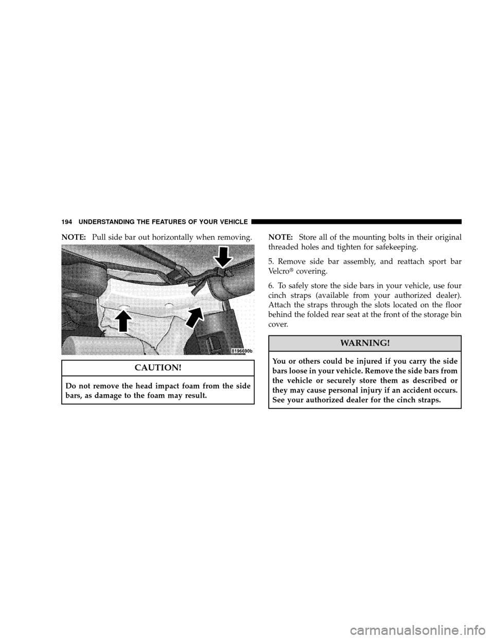 JEEP WRANGLER 2008 JK / 3.G Owners Manual NOTE:Pull side bar out horizontally when removing.
CAUTION!
Do not remove the head impact foam from the side
bars, as damage to the foam may result. NOTE:
Store all of the mounting bolts in their orig