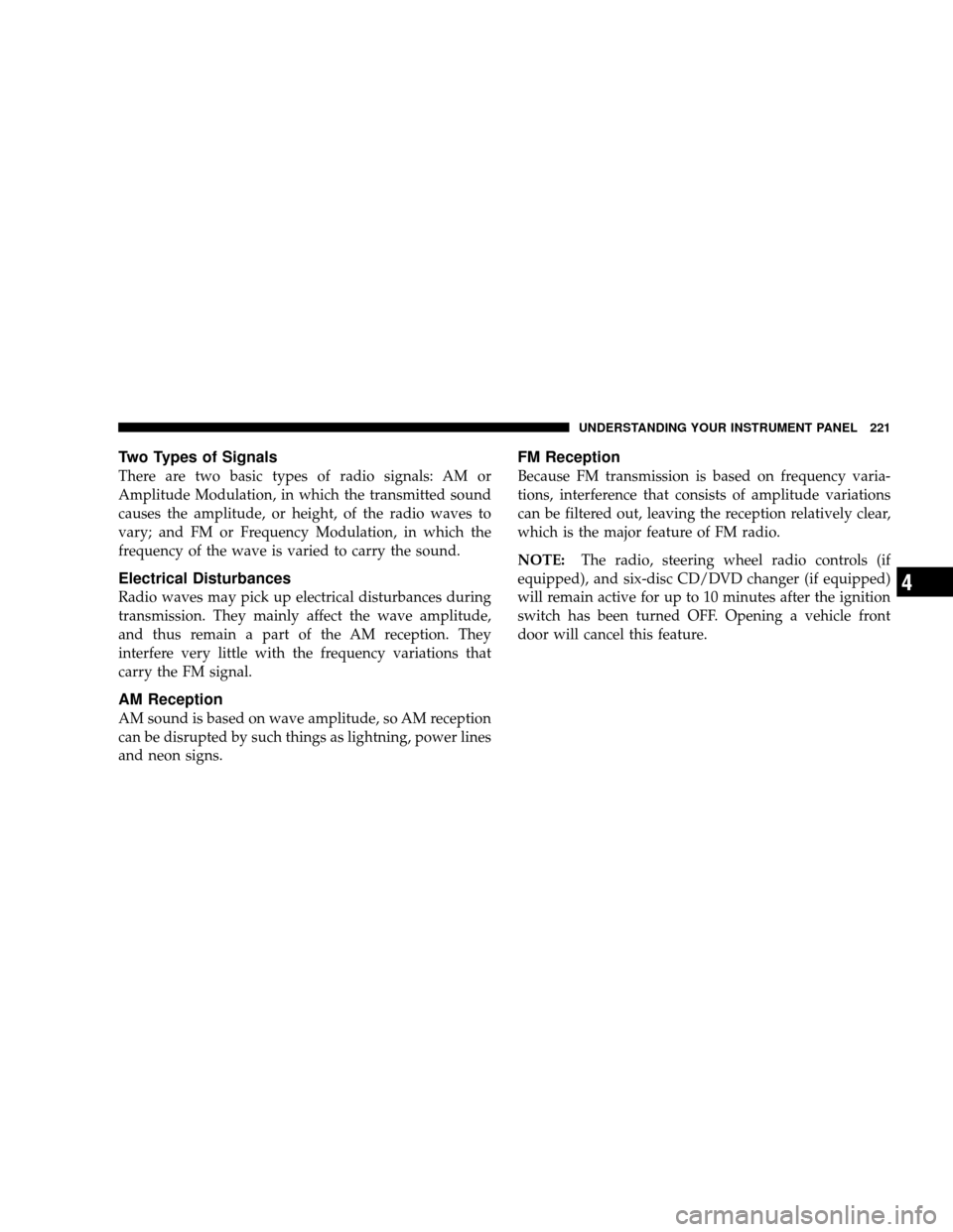 JEEP WRANGLER 2008 JK / 3.G Owners Manual Two Types of Signals
There are two basic types of radio signals: AM or
Amplitude Modulation, in which the transmitted sound
causes the amplitude, or height, of the radio waves to
vary; and FM or Frequ