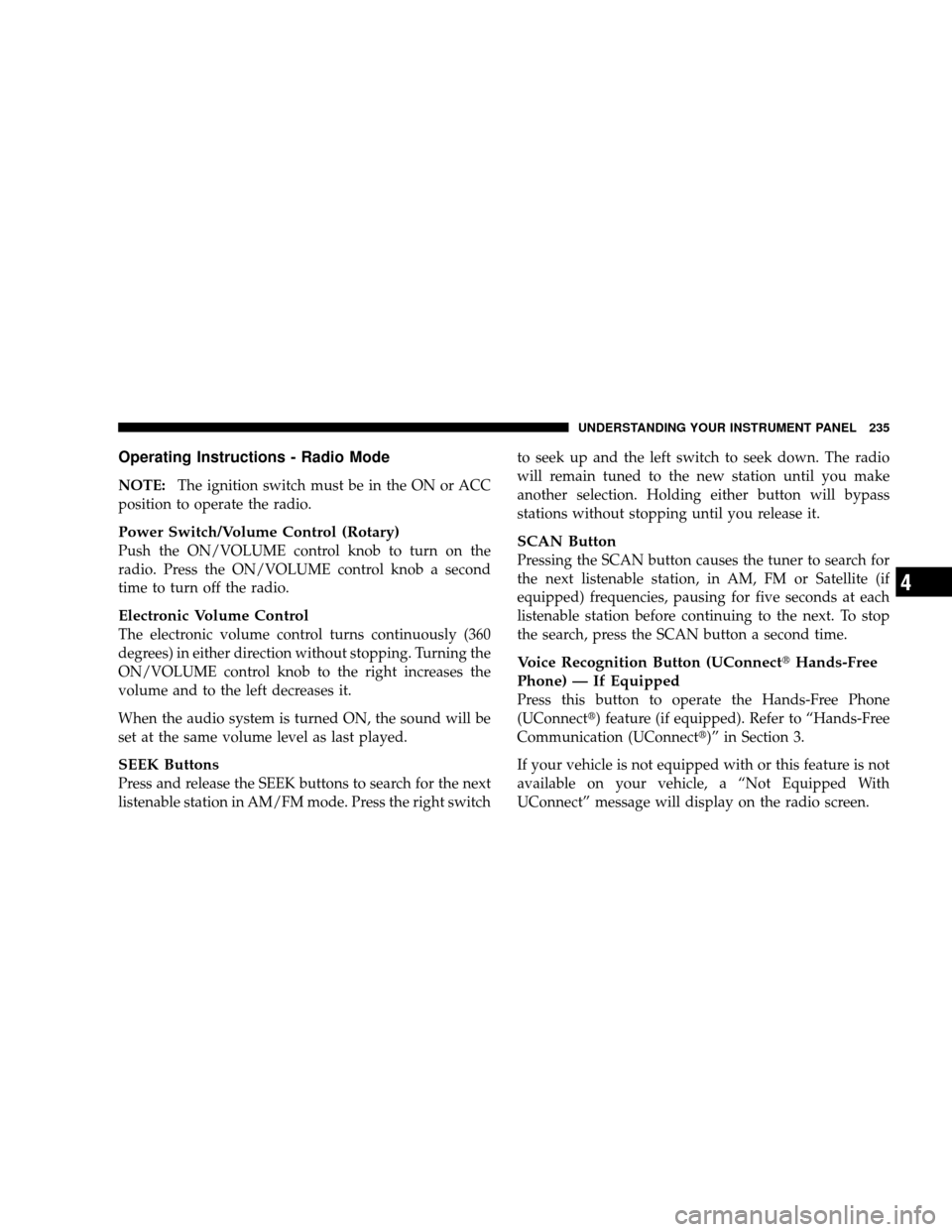 JEEP WRANGLER 2008 JK / 3.G Owners Manual Operating Instructions - Radio Mode
NOTE:The ignition switch must be in the ON or ACC
position to operate the radio.
Power Switch/Volume Control (Rotary)
Push the ON/VOLUME control knob to turn on the