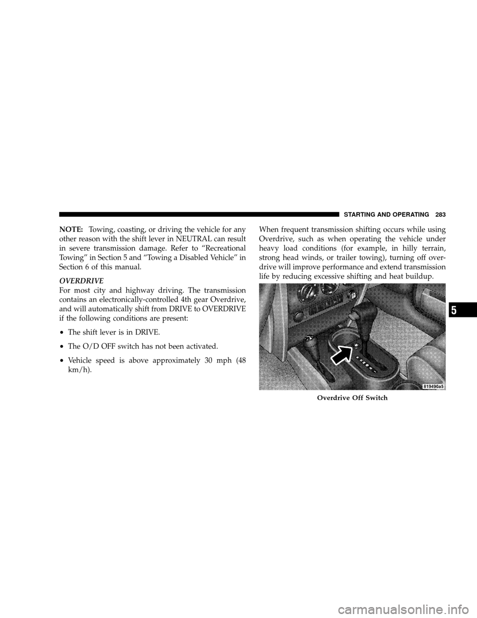 JEEP WRANGLER 2008 JK / 3.G Owners Manual NOTE:Towing, coasting, or driving the vehicle for any
other reason with the shift lever in NEUTRAL can result
in severe transmission damage. Refer to “Recreational
Towing” in Section 5 and “Towi JEEP WRANGLER 2008 JK / 3.G Owners Manual NOTE:Towing, coasting, or driving the vehicle for any
other reason with the shift lever in NEUTRAL can result
in severe transmission damage. Refer to “Recreational
Towing” in Section 5 and “Towi