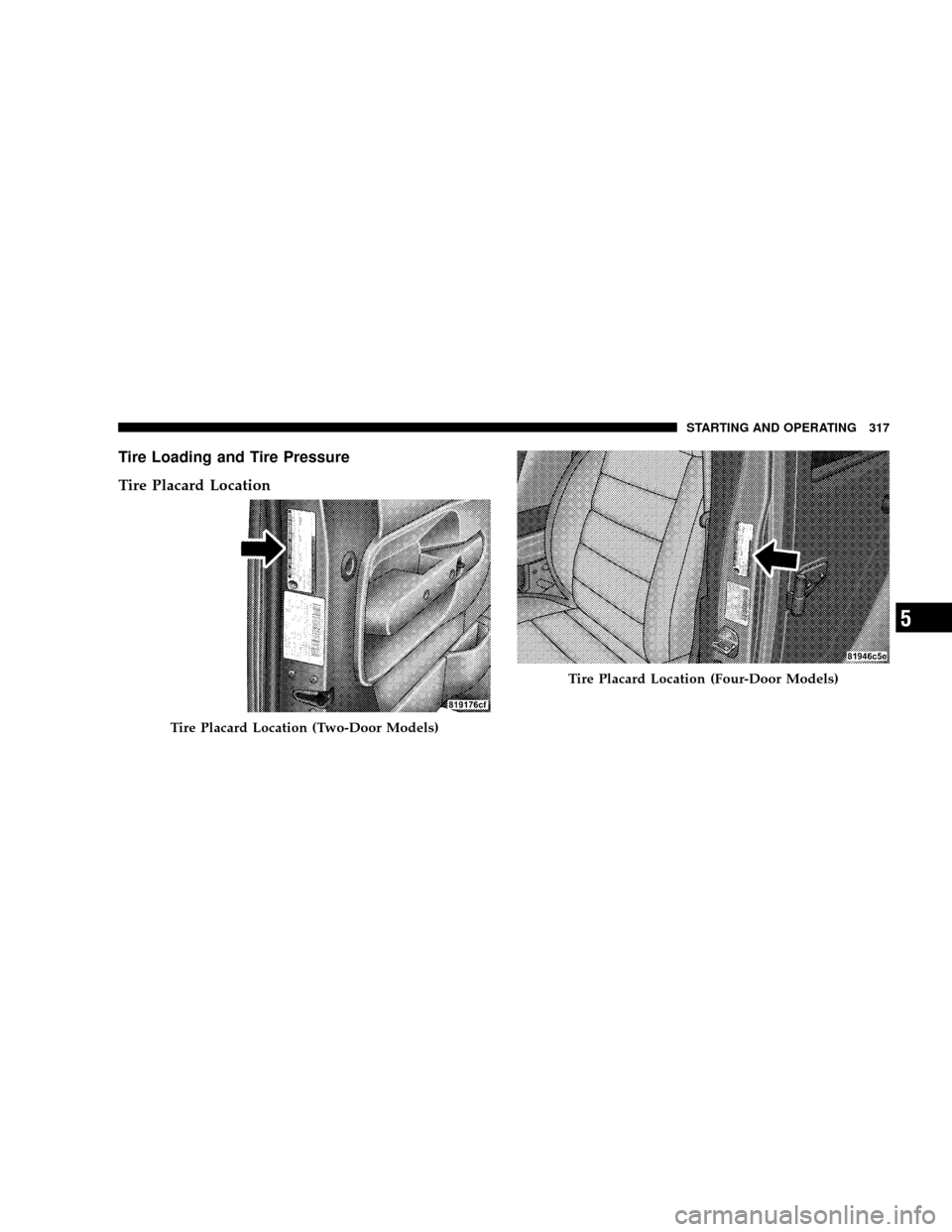 JEEP WRANGLER 2008 JK / 3.G Owners Manual Tire Loading and Tire Pressure
Tire Placard Location
Tire Placard Location (Two-Door Models)
Tire Placard Location (Four-Door Models)
STARTING AND OPERATING 317
5 