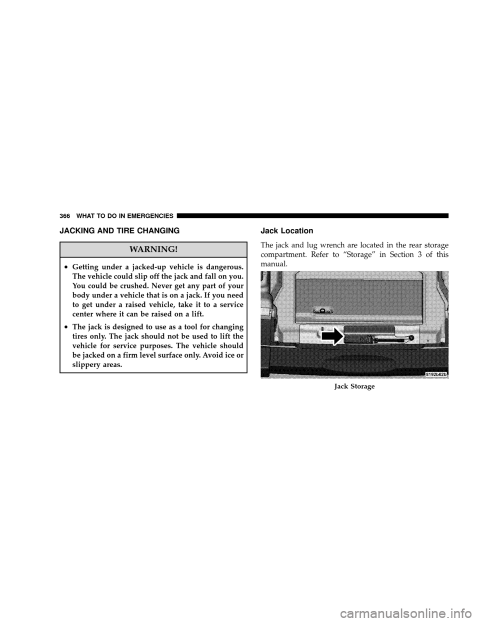 JEEP WRANGLER 2008 JK / 3.G Owners Manual JACKING AND TIRE CHANGING
WARNING!
•Getting under a jacked-up vehicle is dangerous.
The vehicle could slip off the jack and fall on you.
You could be crushed. Never get any part of your
body under a