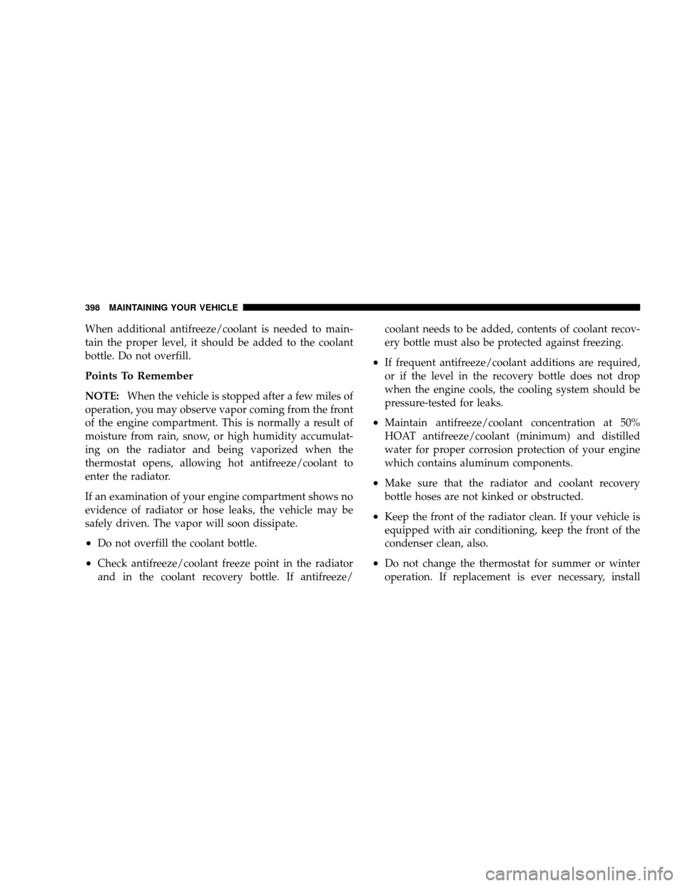 JEEP WRANGLER 2008 JK / 3.G Owners Manual When additional antifreeze/coolant is needed to main-
tain the proper level, it should be added to the coolant
bottle. Do not overfill.
Points To Remember
NOTE:When the vehicle is stopped after a few JEEP WRANGLER 2008 JK / 3.G Owners Manual When additional antifreeze/coolant is needed to main-
tain the proper level, it should be added to the coolant
bottle. Do not overfill.
Points To Remember
NOTE:When the vehicle is stopped after a few