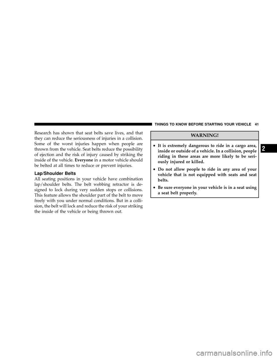 JEEP WRANGLER 2008 JK / 3.G Service Manual Research has shown that seat belts save lives, and that
they can reduce the seriousness of injuries in a collision.
Some of the worst injuries happen when people are
thrown from the vehicle. Seat belt