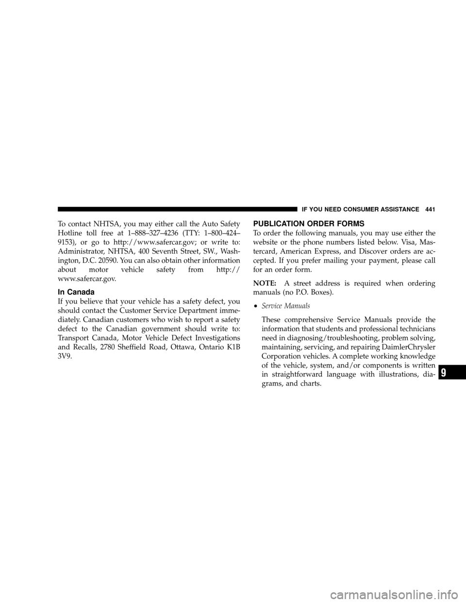 JEEP WRANGLER 2008 JK / 3.G Owners Manual To contact NHTSA, you may either call the Auto Safety
Hotline toll free at 1–888–327–4236 (TTY: 1–800–424–
9153), or go to http://www.safercar.gov; or write to:
Administrator, NHTSA, 400 S JEEP WRANGLER 2008 JK / 3.G Owners Manual To contact NHTSA, you may either call the Auto Safety
Hotline toll free at 1–888–327–4236 (TTY: 1–800–424–
9153), or go to http://www.safercar.gov; or write to:
Administrator, NHTSA, 400 S
