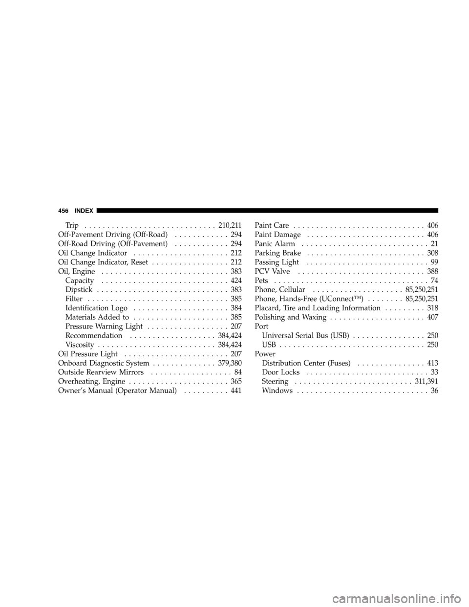 JEEP WRANGLER 2008 JK / 3.G Owners Manual Trip .............................210,211
Off-Pavement Driving (Off-Road) ............ 294
Off-Road Driving (Off-Pavement) ............ 294
Oil Change Indicator ..................... 212
Oil Change In