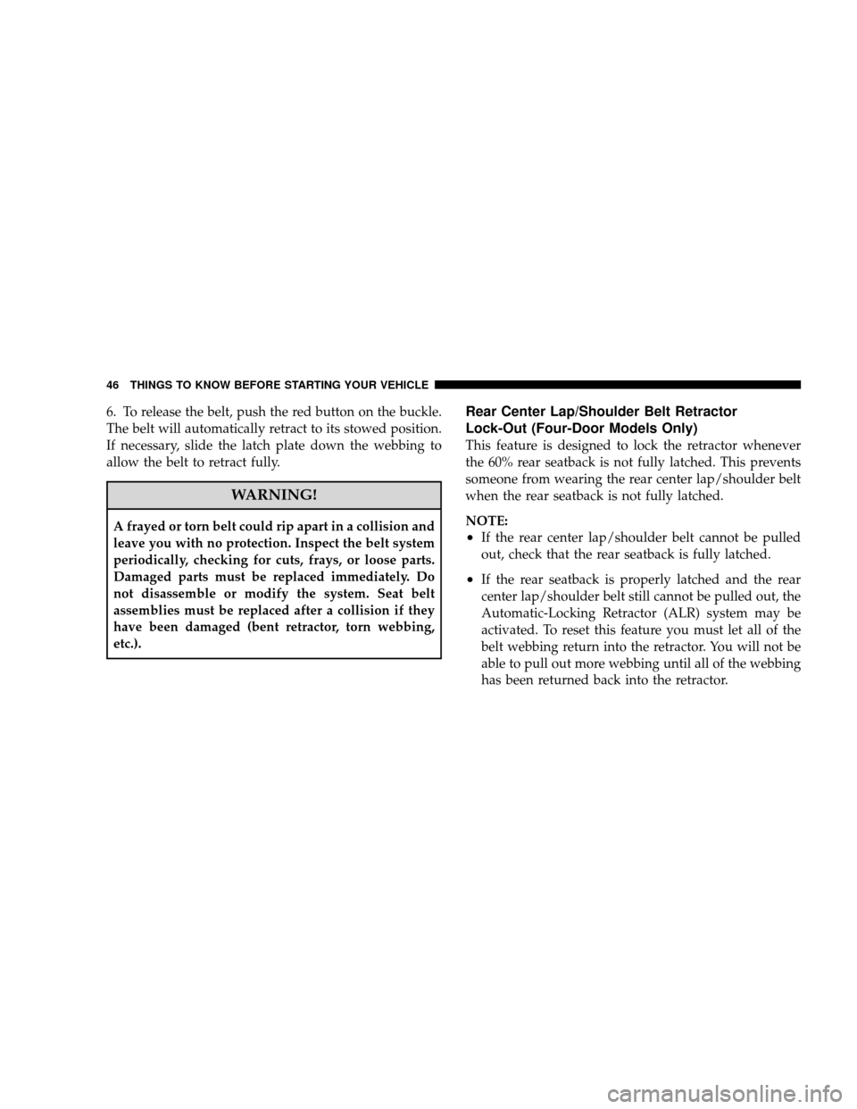 JEEP WRANGLER 2008 JK / 3.G Service Manual 6. To release the belt, push the red button on the buckle.
The belt will automatically retract to its stowed position.
If necessary, slide the latch plate down the webbing to
allow the belt to retract