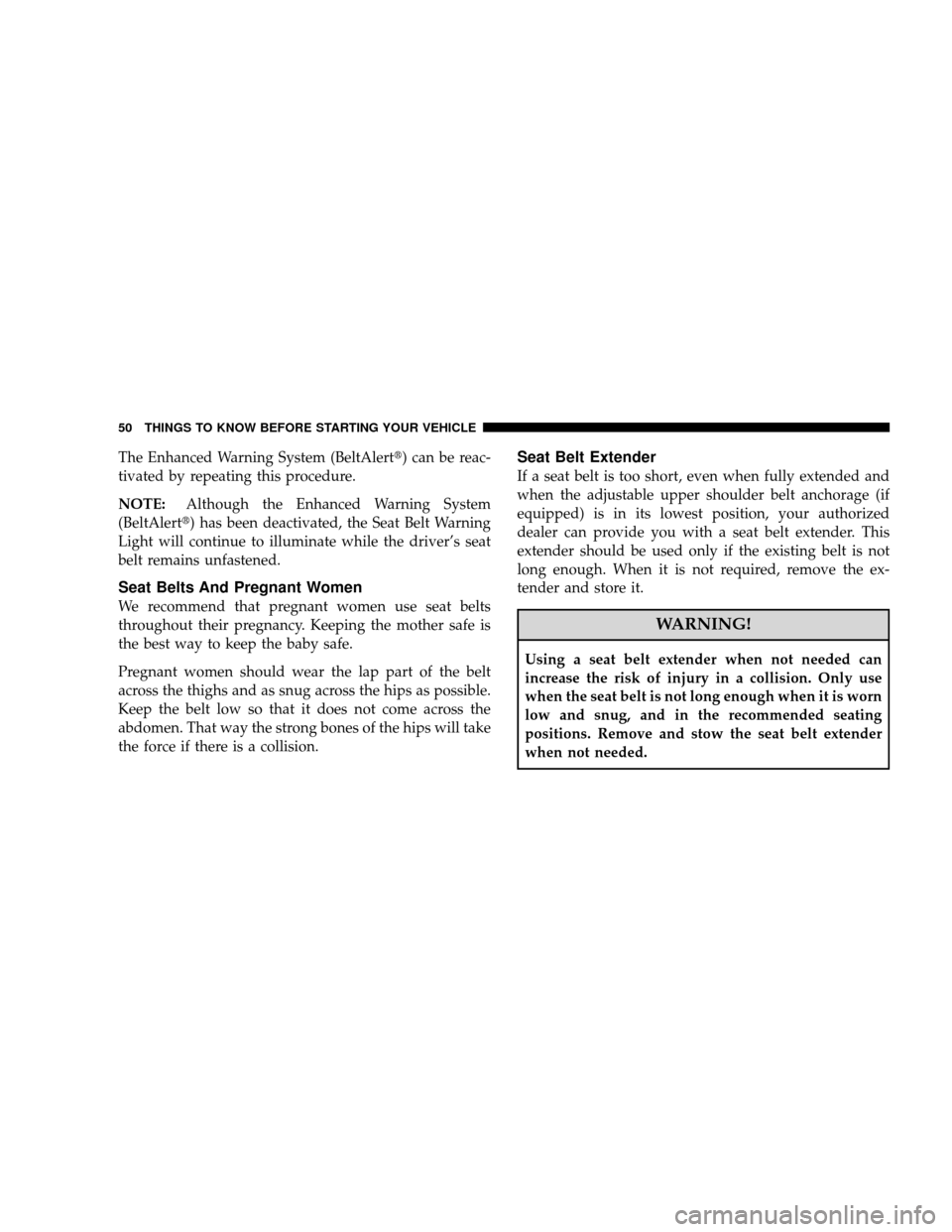 JEEP WRANGLER 2008 JK / 3.G Workshop Manual The Enhanced Warning System (BeltAlert) can be reac-
tivated by repeating this procedure.
NOTE:Although the Enhanced Warning System
(BeltAlert) has been deactivated, the Seat Belt Warning
Light will