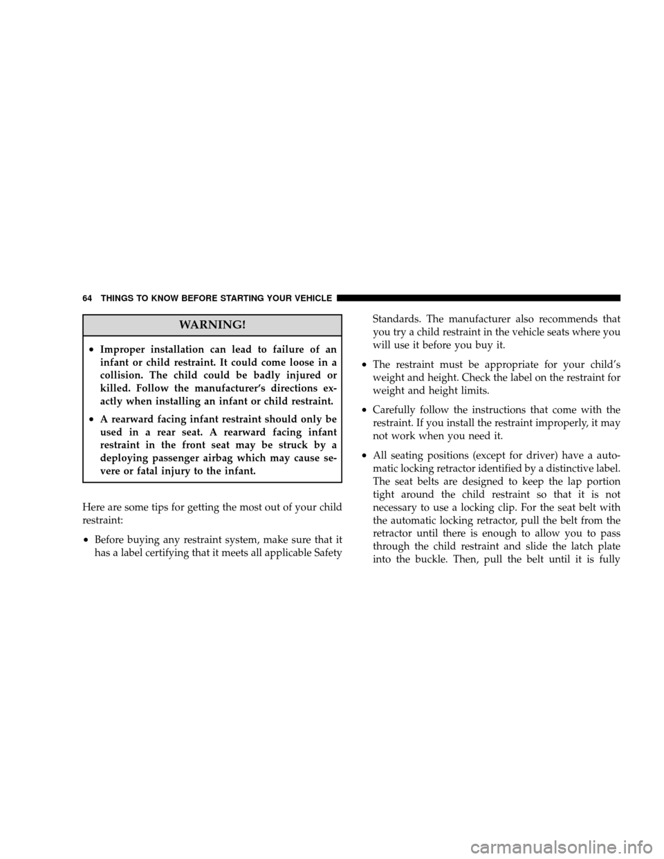 JEEP WRANGLER 2008 JK / 3.G Repair Manual WARNING!
•Improper installation can lead to failure of an
infant or child restraint. It could come loose in a
collision. The child could be badly injured or
killed. Follow the manufacturer’s direc