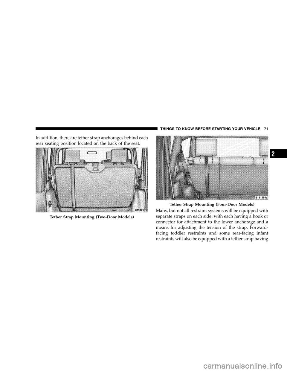 JEEP WRANGLER 2008 JK / 3.G Manual PDF In addition, there are tether strap anchorages behind each
rear seating position located on the back of the seat.Many, but not all restraint systems will be equipped with
separate straps on each side,