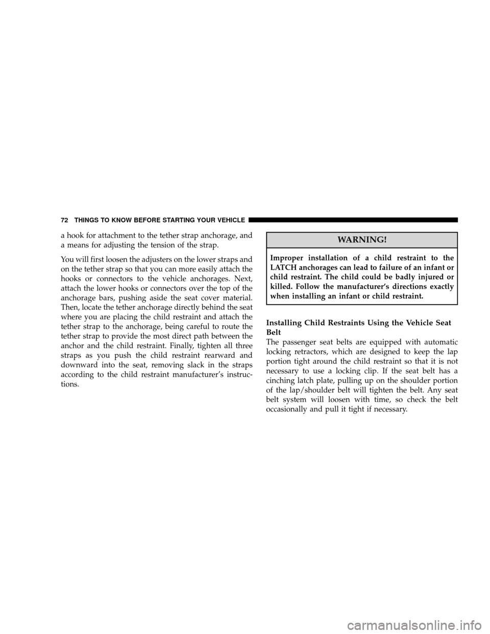 JEEP WRANGLER 2008 JK / 3.G Manual PDF a hook for attachment to the tether strap anchorage, and
a means for adjusting the tension of the strap.
You will first loosen the adjusters on the lower straps and
on the tether strap so that you can