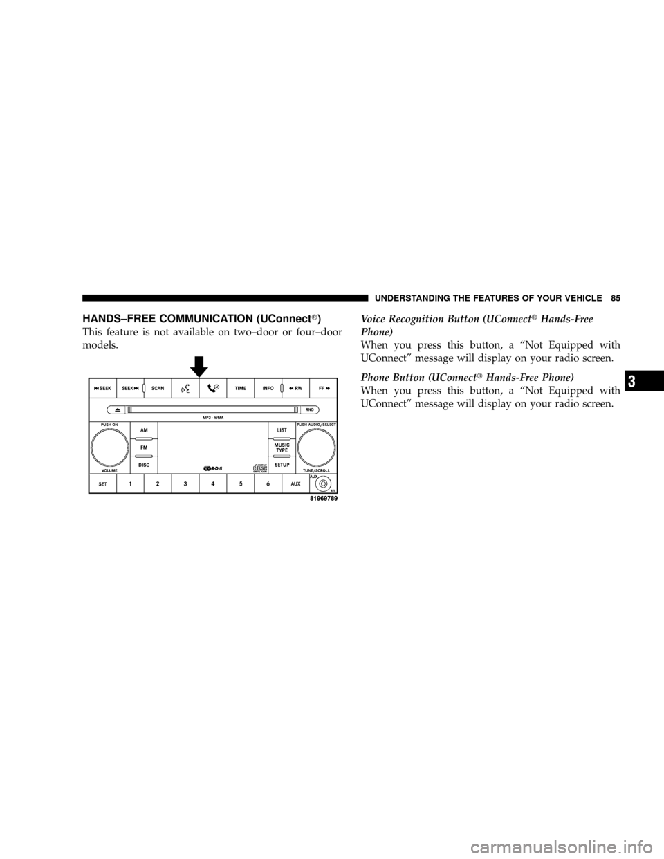 JEEP WRANGLER 2008 JK / 3.G Manual Online HANDS–FREE COMMUNICATION (UConnect)
This feature is not available on two–door or four–door
models.Voice Recognition Button (UConnect
Hands-Free
Phone)
When you press this button, a “Not Equi