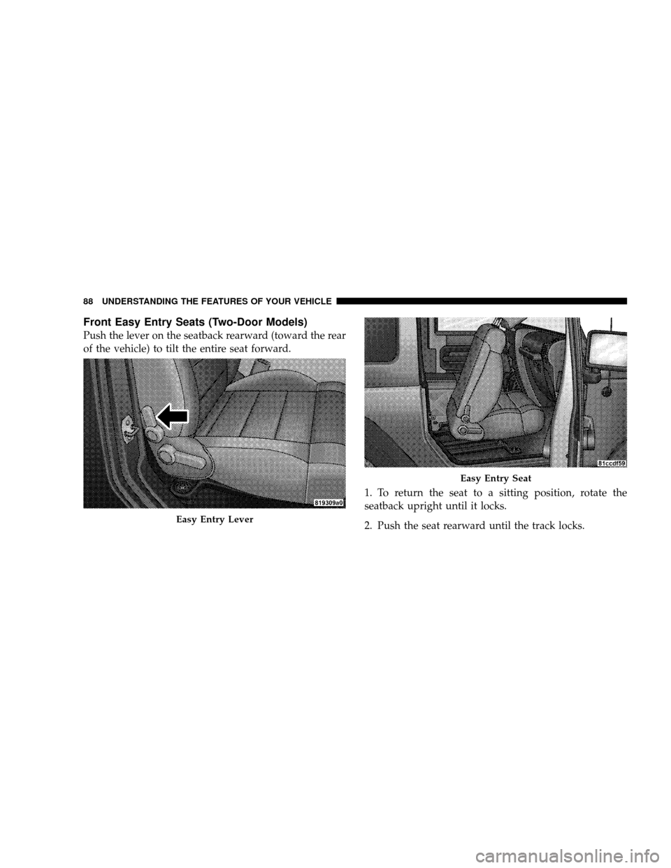 JEEP WRANGLER 2008 JK / 3.G Manual Online Front Easy Entry Seats (Two-Door Models)
Push the lever on the seatback rearward (toward the rear
of the vehicle) to tilt the entire seat forward.1. To return the seat to a sitting position, rotate th