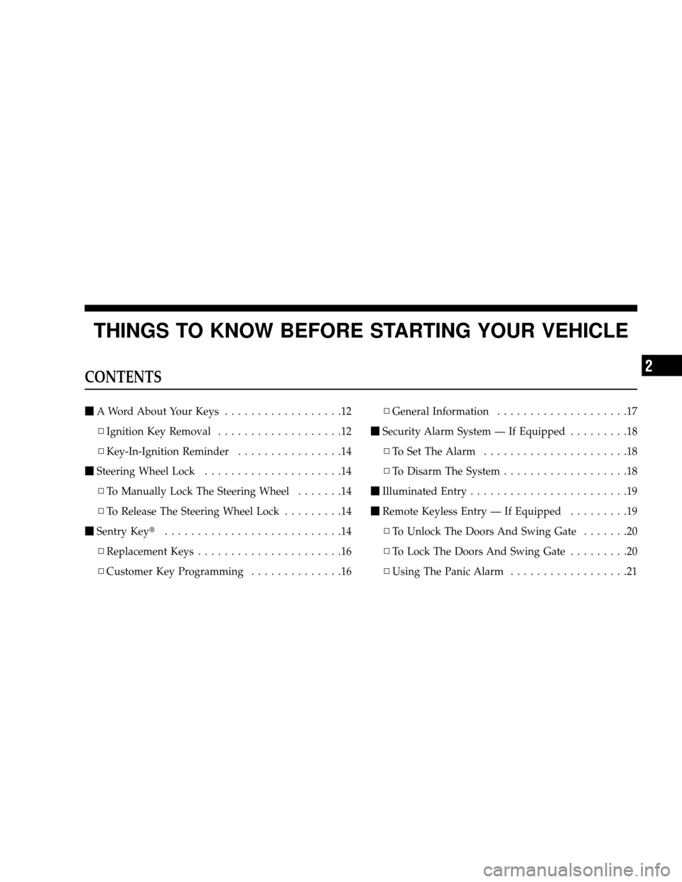 JEEP WRANGLER 2008 JK / 3.G Owners Manual THINGS TO KNOW BEFORE STARTING YOUR VEHICLE
CONTENTS
A Word About Your Keys ..................12
▫ Ignition Key Removal ...................12
▫ Key-In-Ignition Reminder ................14
 Steer