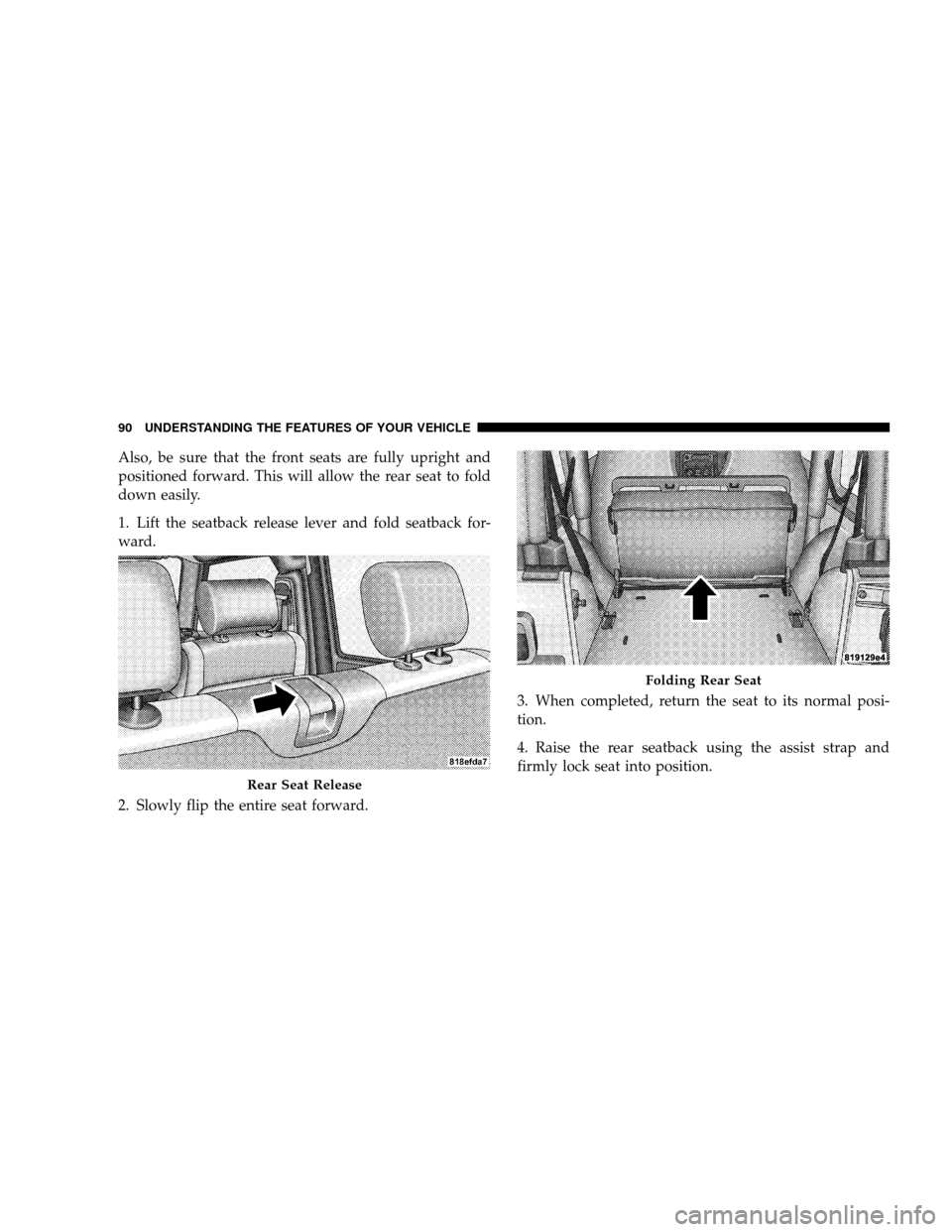 JEEP WRANGLER 2008 JK / 3.G Owners Manual Also, be sure that the front seats are fully upright and
positioned forward. This will allow the rear seat to fold
down easily.
1. Lift the seatback release lever and fold seatback for-
ward.
2. Slowl JEEP WRANGLER 2008 JK / 3.G Owners Manual Also, be sure that the front seats are fully upright and
positioned forward. This will allow the rear seat to fold
down easily.
1. Lift the seatback release lever and fold seatback for-
ward.
2. Slowl
