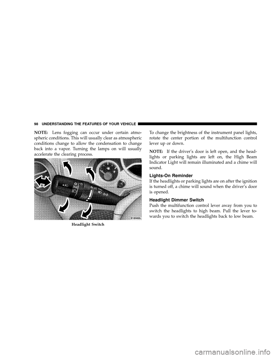 JEEP WRANGLER 2008 JK / 3.G Owners Manual NOTE:Lens fogging can occur under certain atmo-
spheric conditions. This will usually clear as atmospheric
conditions change to allow the condensation to change
back into a vapor. Turning the lamps on JEEP WRANGLER 2008 JK / 3.G Owners Manual NOTE:Lens fogging can occur under certain atmo-
spheric conditions. This will usually clear as atmospheric
conditions change to allow the condensation to change
back into a vapor. Turning the lamps on