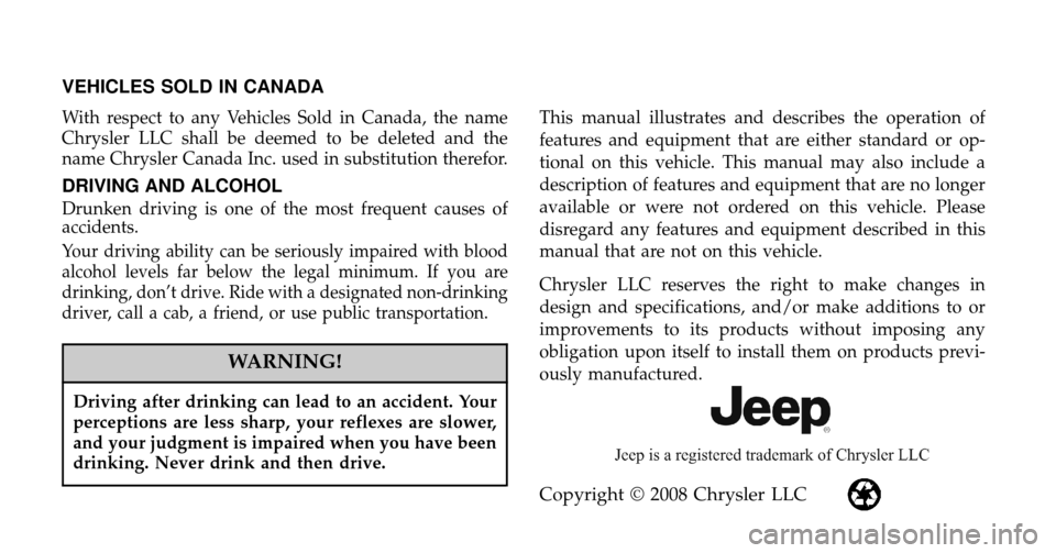JEEP WRANGLER 2009 JK / 3.G Owners Manual VEHICLES SOLD IN CANADA
With respect to any Vehicles Sold in Canada, the name
Chrysler LLC shall be deemed to be deleted and the
name Chrysler Canada Inc. used in substitution therefor.
DRIVING AND AL