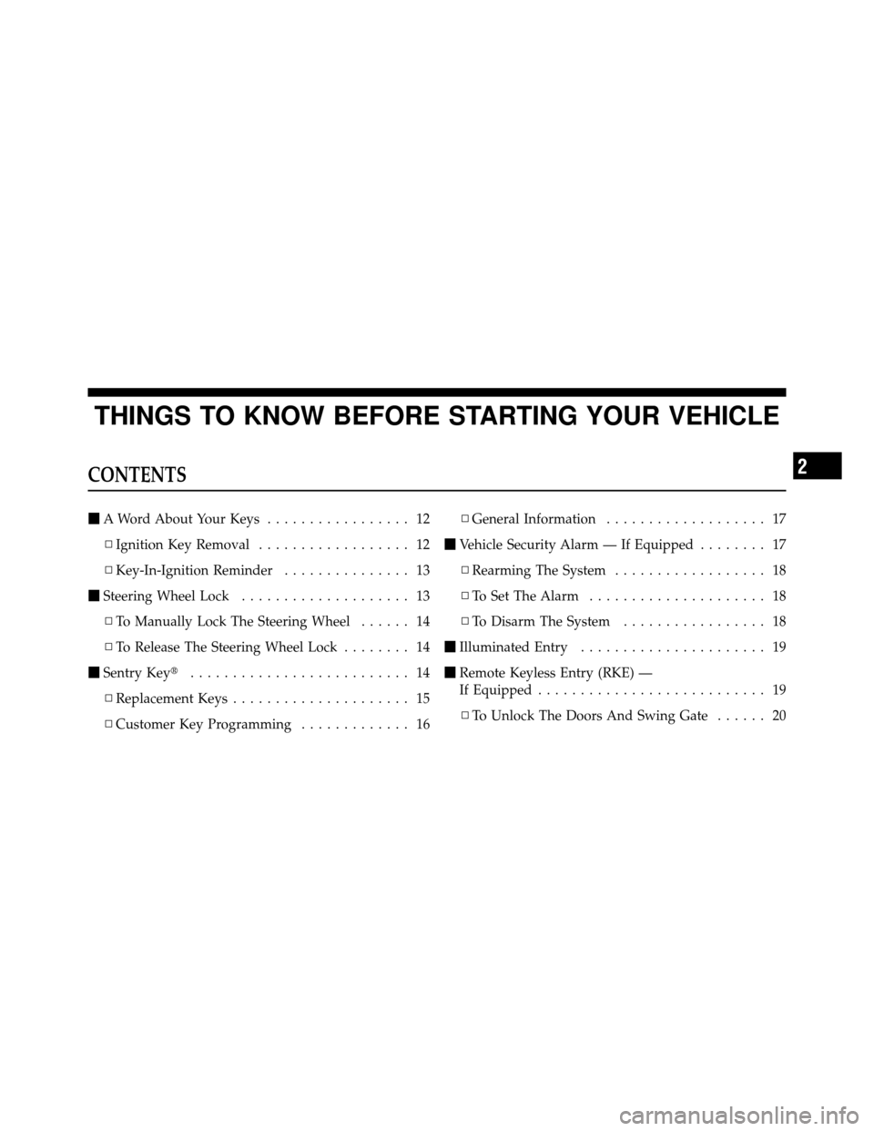 JEEP WRANGLER 2009 JK / 3.G User Guide THINGS TO KNOW BEFORE STARTING YOUR VEHICLE
CONTENTS
A Word About Your Keys ................. 12
▫ Ignition Key Removal .................. 12
▫ Key-In-Ignition Reminder ............... 13
 Steer