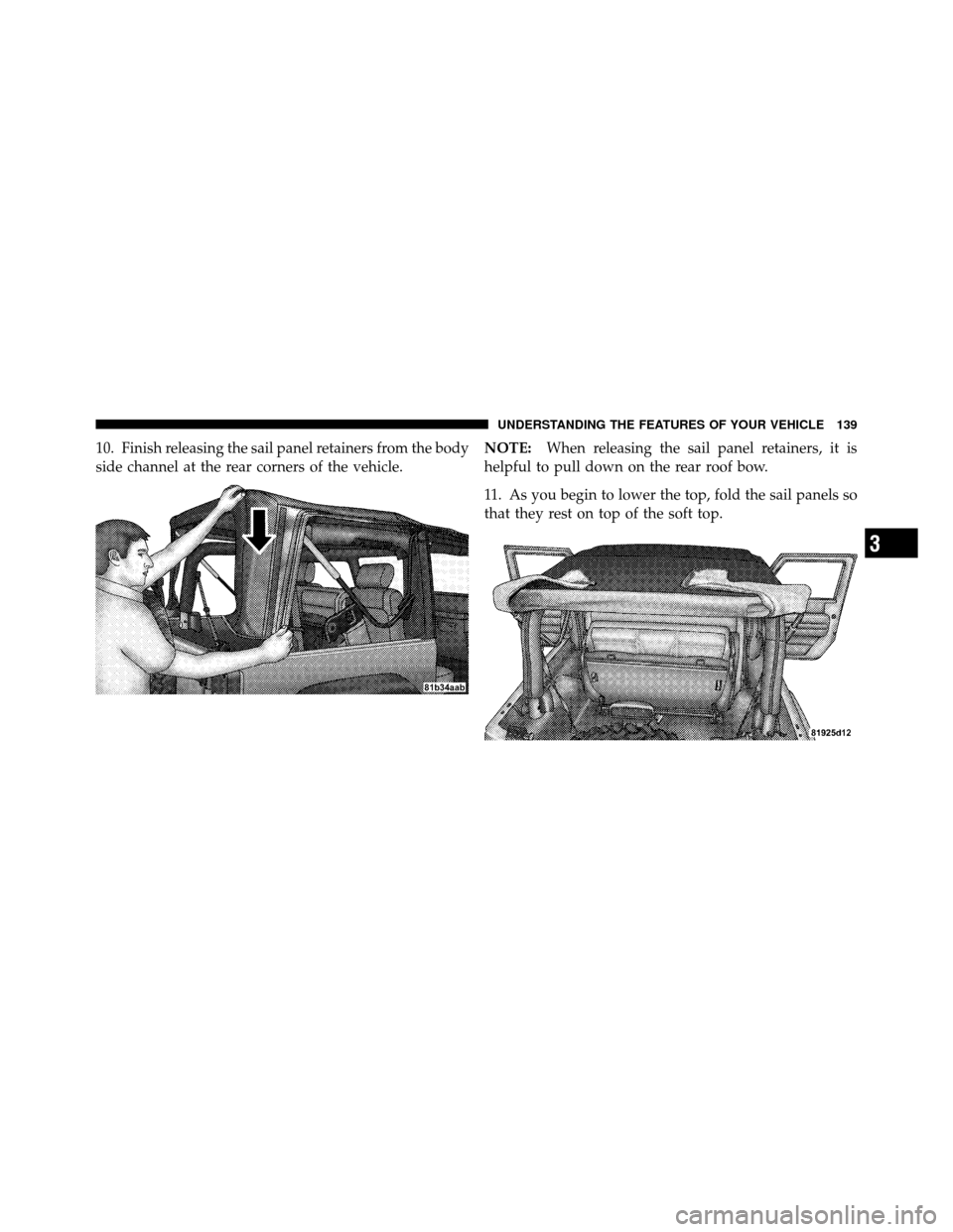 JEEP WRANGLER 2009 JK / 3.G Owners Manual 10. Finish releasing the sail panel retainers from the body
side channel at the rear corners of the vehicle.NOTE:
When releasing the sail panel retainers, it is
helpful to pull down on the rear roof b