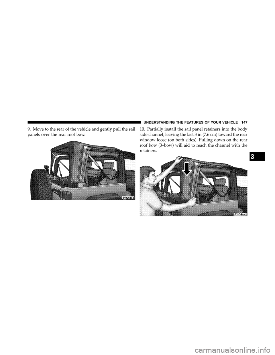 JEEP WRANGLER 2009 JK / 3.G Owners Manual 9. Move to the rear of the vehicle and gently pull the sail
panels over the rear roof bow.10. Partially install the sail panel retainers into the body
side channel, leaving the last 3 in (7.6 cm) towa