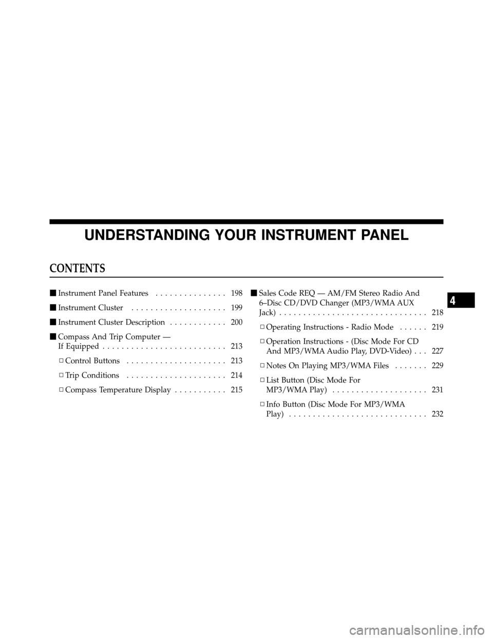 JEEP WRANGLER 2009 JK / 3.G Owners Manual UNDERSTANDING YOUR INSTRUMENT PANEL
CONTENTS
Instrument Panel Features ............... 198
 Instrument Cluster .................... 199
 Instrument Cluster Description ............ 200
 Compass An