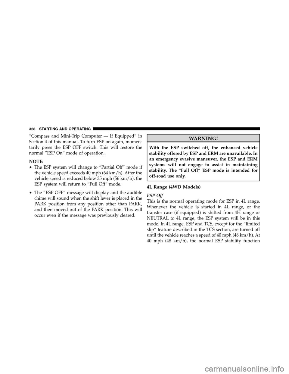 JEEP WRANGLER 2009 JK / 3.G Owners Manual “Compass and Mini-Trip Computer — If Equipped” in
Section 4 of this manual. To turn ESP on again, momen-
tarily press the ESP OFF switch. This will restore the
normal “ESP On” mode of operat JEEP WRANGLER 2009 JK / 3.G Owners Manual “Compass and Mini-Trip Computer — If Equipped” in
Section 4 of this manual. To turn ESP on again, momen-
tarily press the ESP OFF switch. This will restore the
normal “ESP On” mode of operat