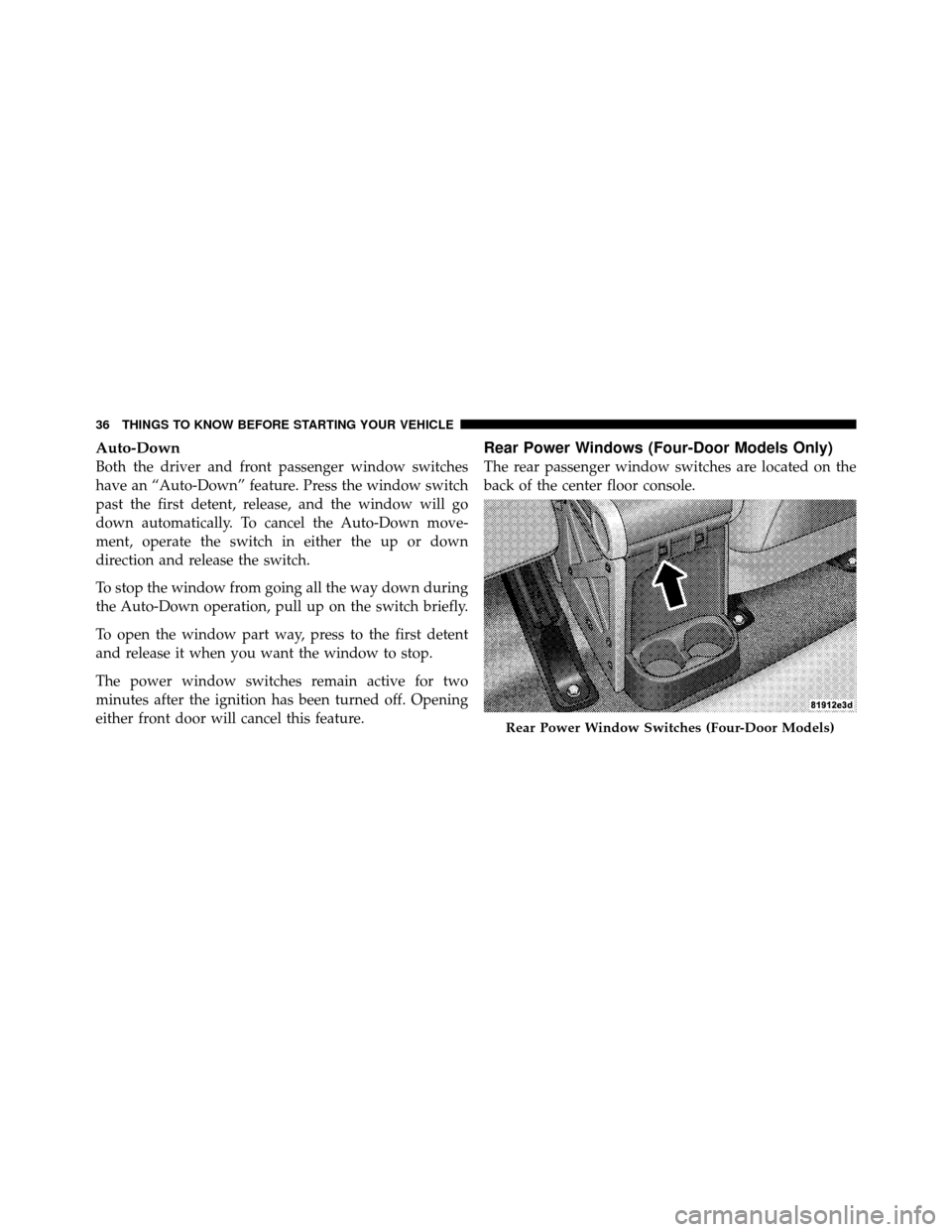 JEEP WRANGLER 2009 JK / 3.G Owners Guide Auto-Down
Both the driver and front passenger window switches
have an “Auto-Down” feature. Press the window switch
past the first detent, release, and the window will go
down automatically. To can JEEP WRANGLER 2009 JK / 3.G Owners Guide Auto-Down
Both the driver and front passenger window switches
have an “Auto-Down” feature. Press the window switch
past the first detent, release, and the window will go
down automatically. To can