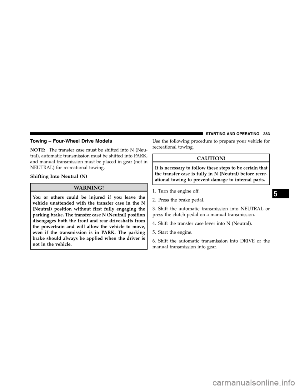 JEEP WRANGLER 2009 JK / 3.G Manual PDF Towing – Four-Wheel Drive Models
NOTE:The transfer case must be shifted into N (Neu-
tral), automatic transmission must be shifted into PARK,
and manual transmission must be placed in gear (not in
N