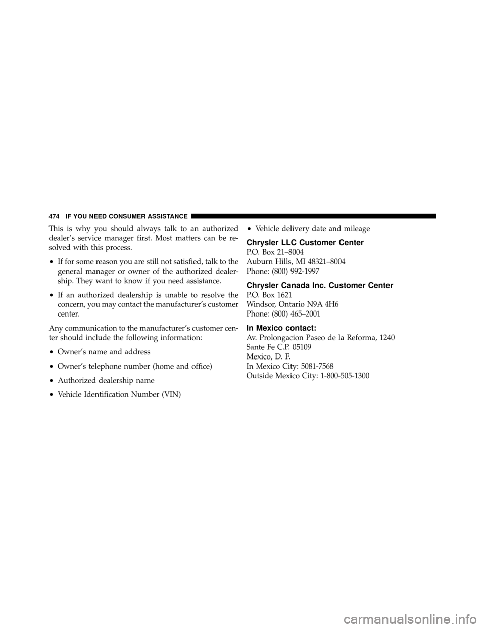 JEEP WRANGLER 2009 JK / 3.G Owners Manual This is why you should always talk to an authorized
dealer’s service manager first. Most matters can be re-
solved with this process.
•If for some reason you are still not satisfied, talk to the
g