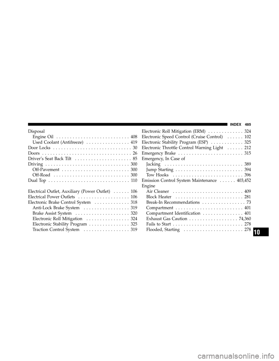 JEEP WRANGLER 2009 JK / 3.G Owners Manual DisposalEngine Oil ........................... 408
Used Coolant (Antifreeze) ................ 419
Door Locks ............................. 30
Doors ................................. 26
Driver’s Seat