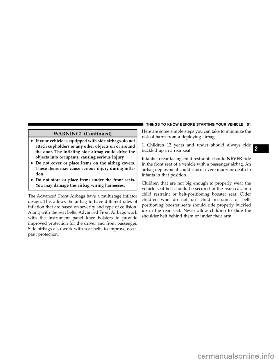 JEEP WRANGLER 2009 JK / 3.G Owners Manual WARNING! (Continued)
•If your vehicle is equipped with side airbags, do not
attach cupholders or any other objects on or around
the door. The inflating side airbag could drive the
objects into occup